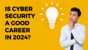 Is Cyber Security a Good Career in 2024?